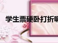 学生票硬卧打折嘛（学生票买硬卧打几折）