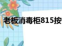 老板消毒柜815按键失灵（老板消毒柜815）