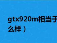 gtx920m相当于什么显卡（gt920m显卡怎么样）