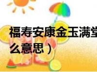 福寿安康金玉满堂是什么意思（金玉满堂是什么意思）