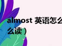 almost 英语怎么读（almost1 75metres怎么读）