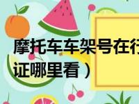 摩托车车架号在行驶证哪里看（车架号在行驶证哪里看）