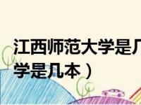 江西师范大学是几本录取分数线（江西师范大学是几本）