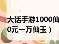 大话手游1000仙玉等于多少钱（大话手游200元一万仙玉）