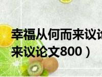 幸福从何而来议论文800字初中（幸福从何而来议论文800）