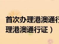 首次办理港澳通行证签注种类怎么选（首次办理港澳通行证）