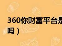 360你财富平台是合法的吗（360你财富安全吗）