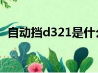 自动挡d321是什么意思（321是什么意思）