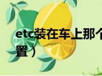 etc装在车上那个位置（etc装在车上哪个位置）