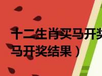 十二生肖买马开奖结果第010期（十二生肖买马开奖结果）