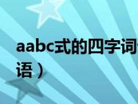 aabc式的四字词语三年级（aabc式的四字词语）