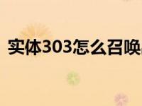 实体303怎么召唤出来（实体303怎么召唤）