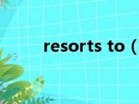 resorts to（resort to什么意思）