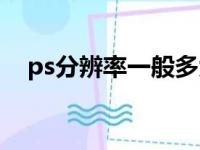 ps分辨率一般多大（ps分辨率多少合适）