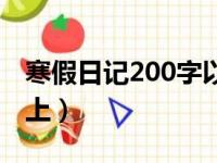 寒假日记200字以上初二（寒假日记200字以上）