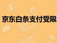 京东白条支付受限怎么解决（京东白条支付）