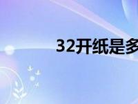 32开纸是多大（2开纸是多大）