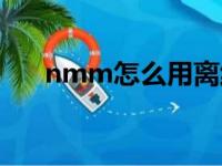 nmm怎么用离线模式（nmm怎么用）