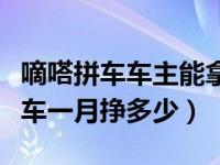 嘀嗒拼车车主能拿多少钱平台扣多少（嘀嗒拼车一月挣多少）