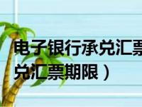 电子银行承兑汇票期限多长时间（电子银行承兑汇票期限）