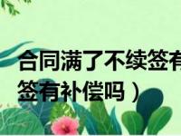 合同满了不续签有赔偿吗（合同到期公司不续签有补偿吗）