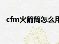 cfm火箭筒怎么用（cf手游火箭筒怎么用）