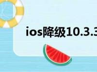 ios降级10.3.3（ios11降级10 3 3）