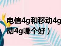 电信4g和移动4g哪个好网速快（电信4g和移动4g哪个好）