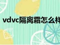 vdvc隔离霜怎么样（vdl可以当隔离霜用吗）