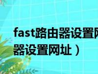 fast路由器设置网址192.168.1.1（fast路由器设置网址）