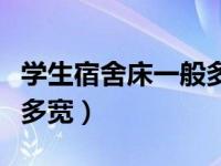 学生宿舍床一般多宽多长（学生宿舍的床多长多宽）