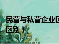 民营与私营企业区别（民营企业和私营企业的区别）