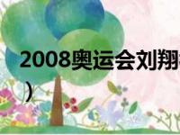 2008奥运会刘翔视频回放（2008奥运会刘翔）