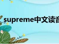 supreme中文读音（supreme中文怎么读）