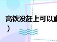 高铁没赶上可以直接坐下一趟吗（高铁没赶上）