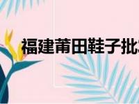 福建莆田鞋子批发厂家直销（福建莆田）