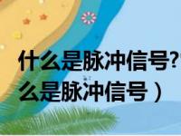 什么是脉冲信号?常见的脉冲信号有哪些?（什么是脉冲信号）