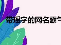 带瑶字的网名霸气女（带瑶字的网名霸气）