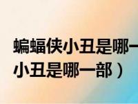 蝙蝠侠小丑是哪一部电影选择救人的（蝙蝠侠小丑是哪一部）