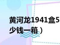 黄河龙1941盒52度多少钱（黄河龙1948多少钱一箱）