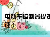 电动车控制器提速方法（电动车控制器改装提速）