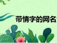 带情字的网名大全（带情字的网名）