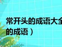 常开头的成语大全四个字有哪些成语（常开头的成语）