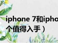 iphone 7和iphone 6s哪个好（苹果7和6s哪个值得入手）