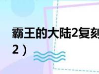 霸王的大陆2复刻版人物出场表（霸王的大陆2）