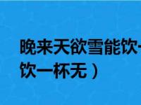 晚来天欲雪能饮一杯无读音（晚来天欲雪 能饮一杯无）