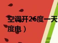 空调开26度一天几度电（空调开26度一晚几度电）