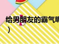 给男朋友的霸气昵称（给男朋友的霸气小称呼）