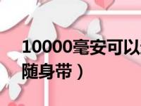 10000毫安可以过安检吗（充电宝托运还是随身带）