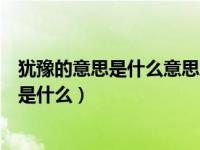 犹豫的意思是什么意思蚂蚁队长犹豫的原因是（犹豫的意思是什么）